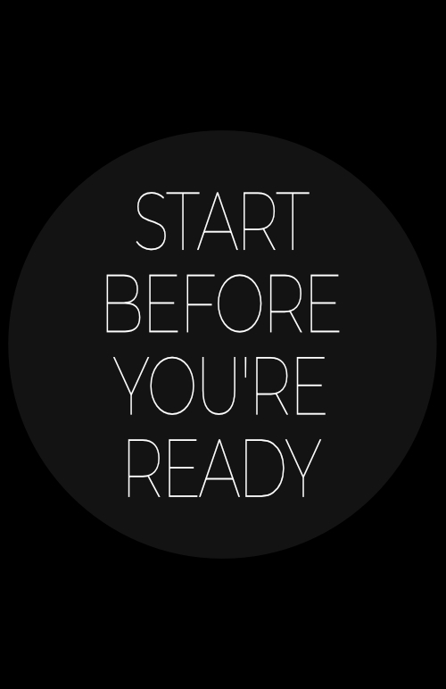 A black background with a faint grey circle is displayed above the circle. The text "START BEFORE YOU'RE READY" is also displayed above the circle.