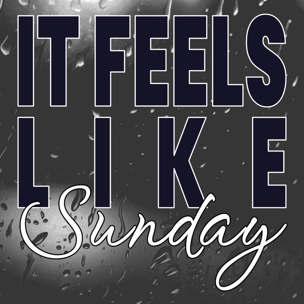 Graphic with a rainy window background and bold text that reads ‘IT FEELS LIKE’ on two lines, followed by ‘LIKE’ in the center and the word ‘Sunday’ in a white script font breaking the grid layout below. The mood is quiet and introspective, evoking a calm, overcast Sunday feeling.