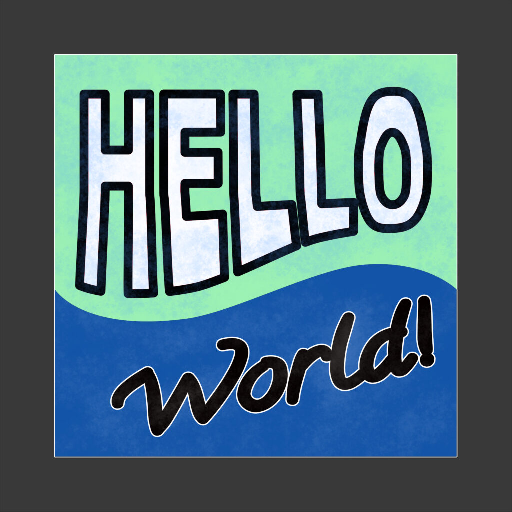 Stylized graphic with the phrase “HELLO World!” split across two color fields. “HELLO” is in bold, tall block letters with a black outline on a light blue textured background, set against a light green upper half. “World!” is in a cursive black script with white highlights on a darker blue lower half, separated by a smooth wave shape.