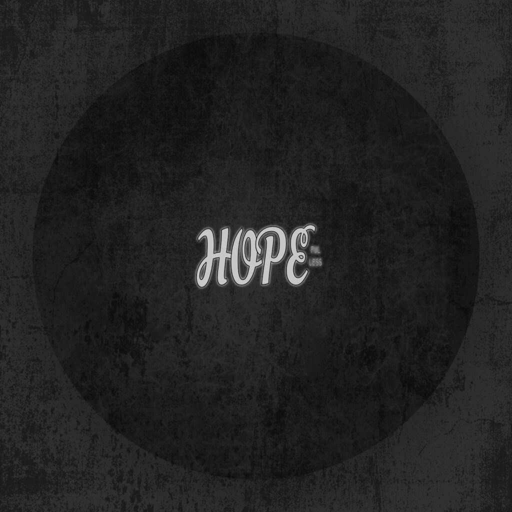 Grungy black textured background with a faded oval in the center. In the middle, the word “HOPE” appears in a decorative serif font, lit faintly with a soft glow. To the upper right of the “E,” in much smaller gray text, are the words “FUL” and “LESS” stacked vertically, barely visible. The overall tone is somber, with visual irony between the elegant lettering and the bleak atmosphere.