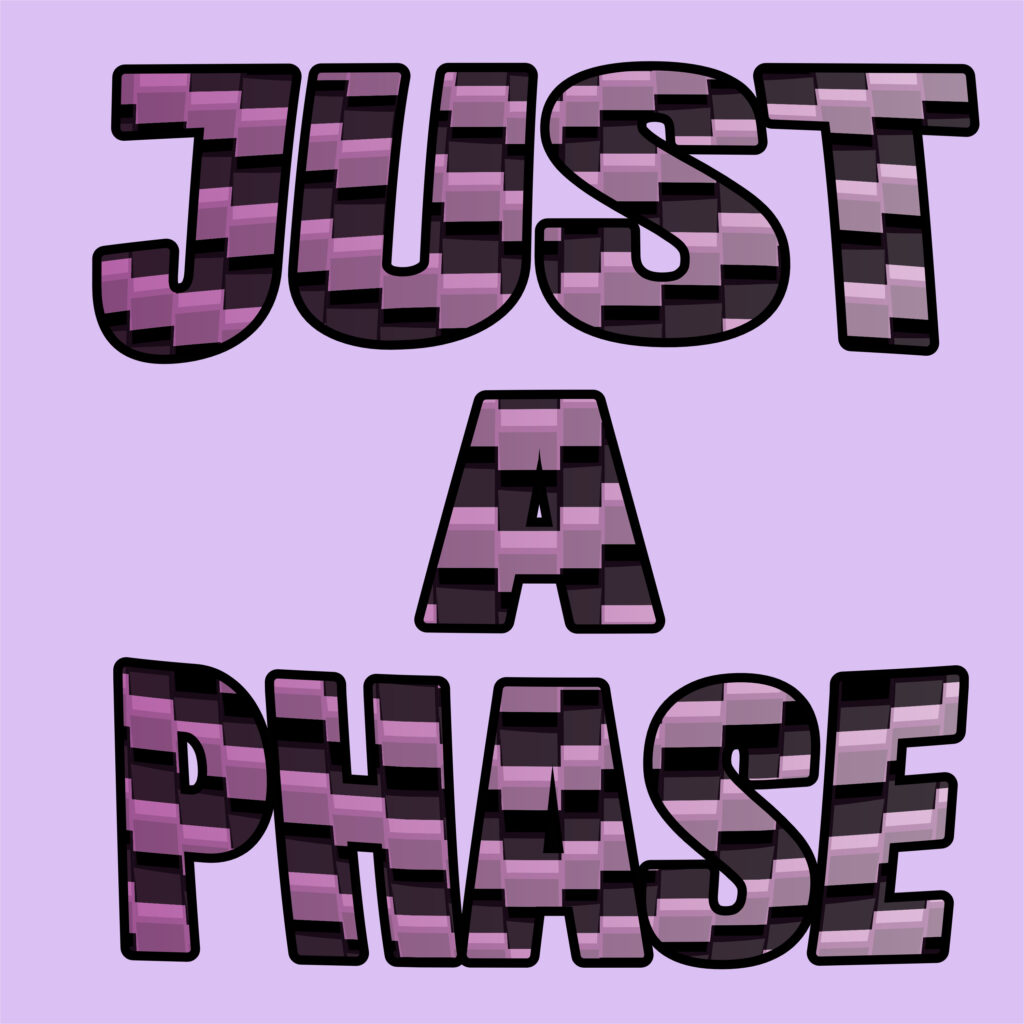 Bold text reading “JUST A PHASE” is displayed in three stacked lines against a light lavender background. Each letter is filled with a blocky, textured pattern in shades of black, gray, purple, and pink—reflecting the asexual pride flag colors. A subtle 3D bevel effect adds depth and shine to the letters, giving the design a more dynamic and polished look.