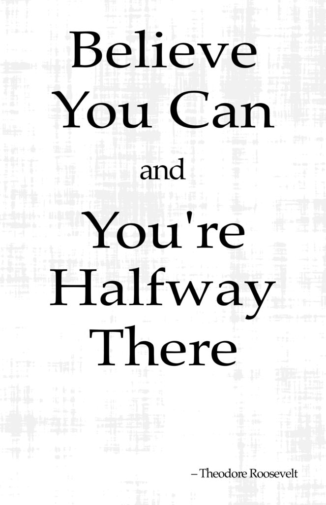 Inspirational quote in a classic old-style serif font over a light grunge texture. The refined letterforms combined with the faded background create a soft, aged look. Quote reads: “Believe you can and you’re halfway there.” – Theodore Roosevelt.