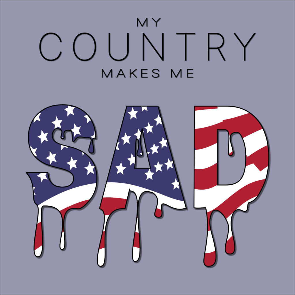 Graphic with the phrase “MY COUNTRY MAKES ME SAD.” The word “SAD” is large and filled with a stylized American flag pattern, with stars and stripes dripping downward like melting wax. The background is a muted bluish-gray, emphasizing the somber tone. The text above is minimalist and clean, placing focus on the emotional message.