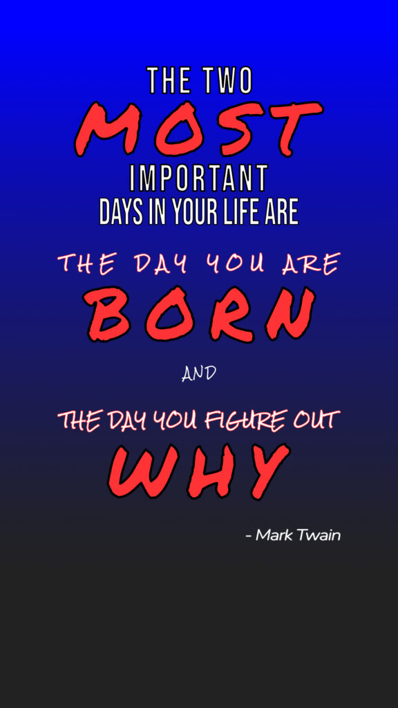 A bold and colorful quote graphic with a blue-to-black gradient background. The text reads: “The two MOST important days in your life are the day you are BORN and the day you figure out WHY.” — Mark Twain. Key words like “MOST,” “BORN,” and “WHY” are in large, red, hand-drawn style letters with a black outline. The rest of the quote is in a mix of uppercase sans-serif and casual handwritten fonts in white and pink, centered vertically. The author’s name appears in small white text at the bottom.