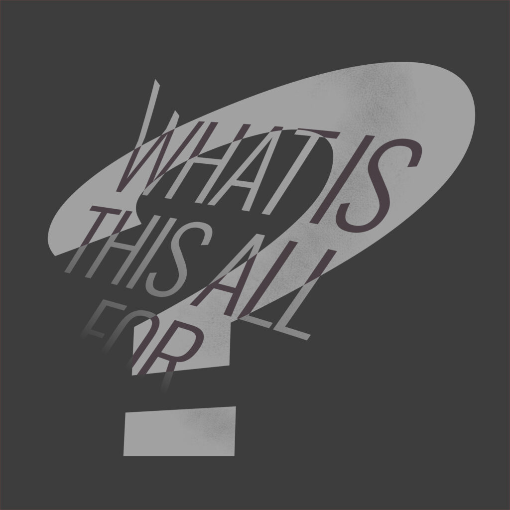A large, desaturated gray question mark dominates a black background. Overlaid on it, the phrase “WHAT IS THIS ALL FOR?” is written in slanted uppercase sans-serif text. The text fades from dark maroon at the top to nearly black at the bottom, gradually blending into the background. The overall palette is muted and low contrast, evoking a subdued, melancholic tone.