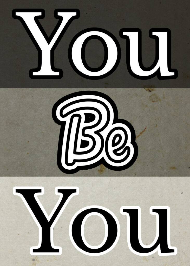 Poster with three horizontal bands. The top band has a dark textured background and features the large, serif word “You” in black with a white outline. The middle band, slightly lighter and more textured, displays the hand-drawn, double-outlined word “Be” in a playful script style. The bottom band is the lightest and contains the word “You” in the same serif style as the top, also in black with a white outline.
