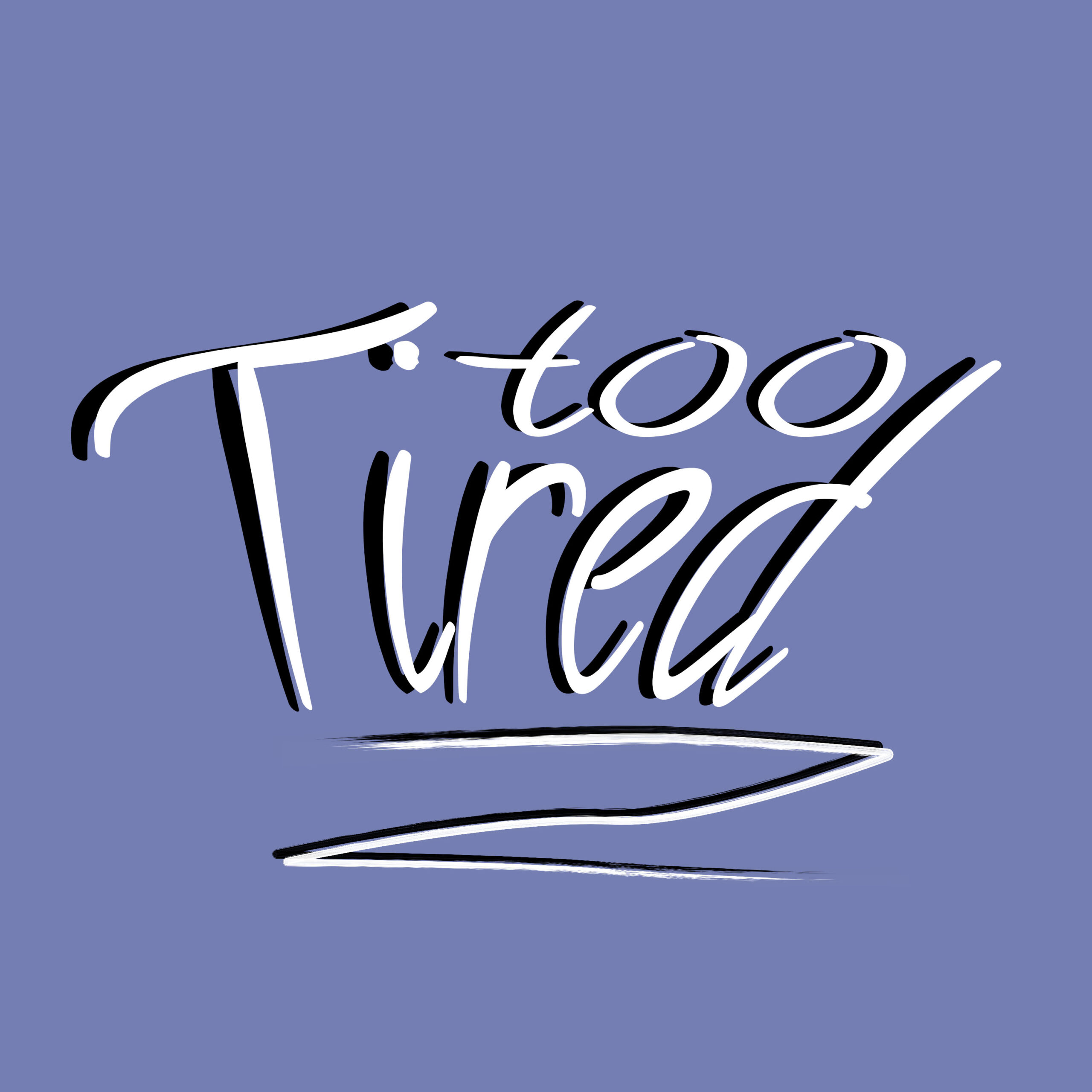 too tired