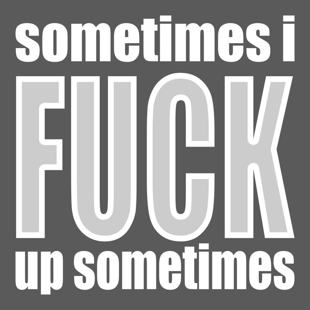 A dark-grey square poster says, in stacked sans-serif type: “sometimes i” (small, white, top), a huge light-grey word “FUCK” outlined in white (center), and “up sometimes” (small, white, bottom).