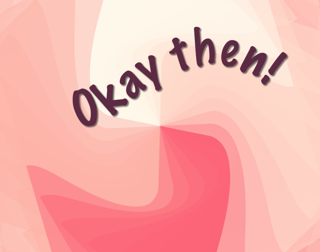 digital graphic with a swirling, abstract background in soft pink, cream, and coral tones. The phrase “Okay then!” is written in playful, bold, dark purple text, arched across the upper center.