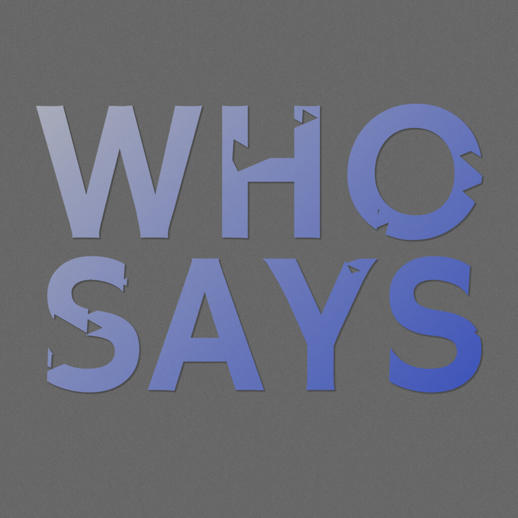A bold typographic design featuring the words “WHO SAYS” in large, gradient blue letters on a textured gray background. Portions of the letters appear chipped or broken, giving a distressed, fragmented look.