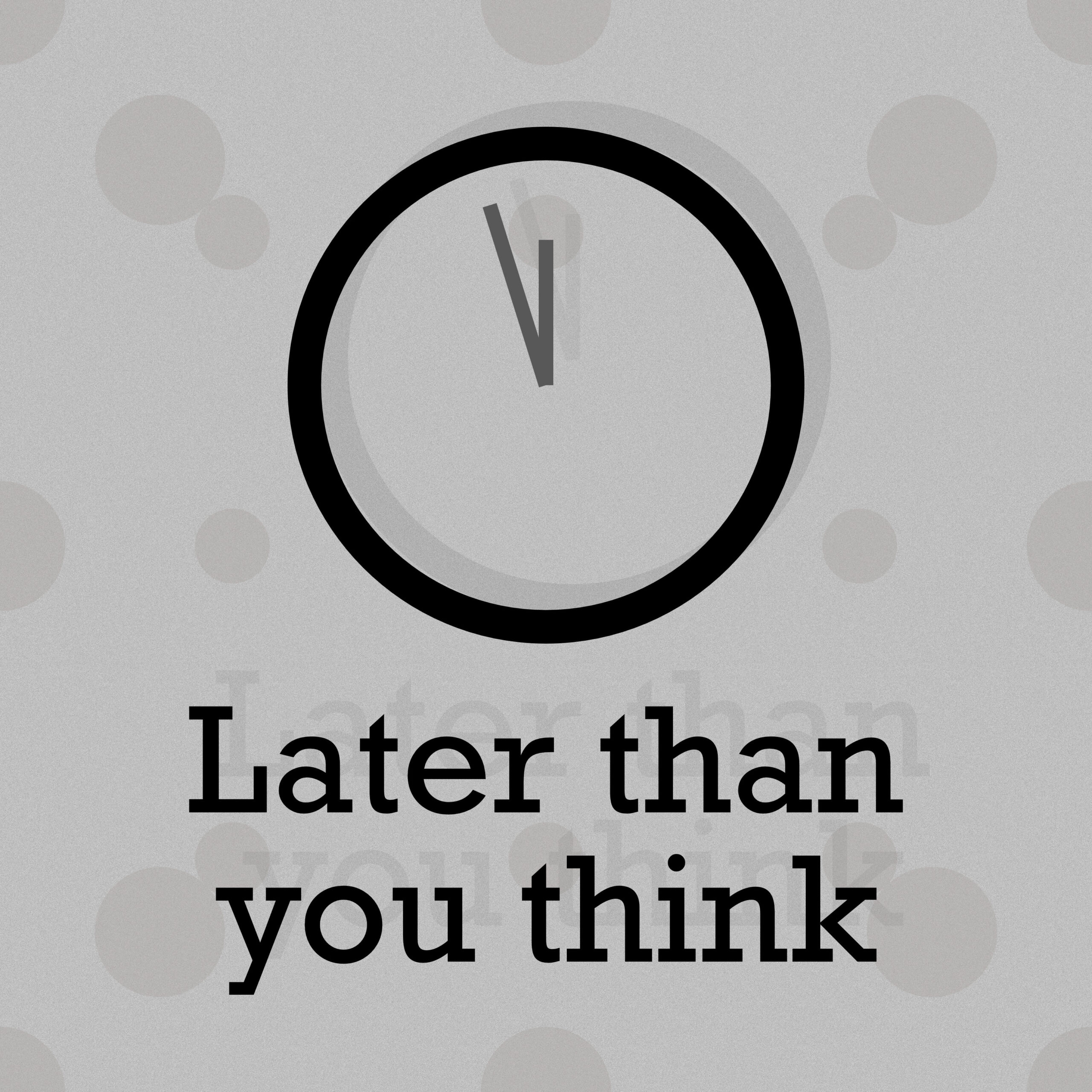 Later than you think